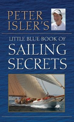 Peter Isler's Little Blue Book of Sailing Secrets - Peter Isler