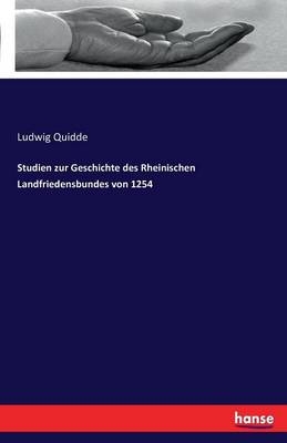 Studien zur Geschichte des Rheinischen Landfriedensbundes von 1254 - Ludwig Quidde