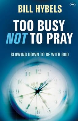 Too Busy Not to Pray - Bill Hybels