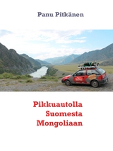 Pikkuautolla Suomesta Mongoliaan - Panu Pitkänen