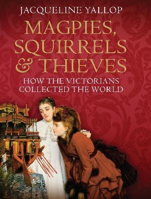 Magpies, Squirrels and Thieves - Jacqueline Yallop