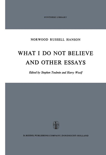 What I Do Not Believe, and Other Essays - N.R. Hanson