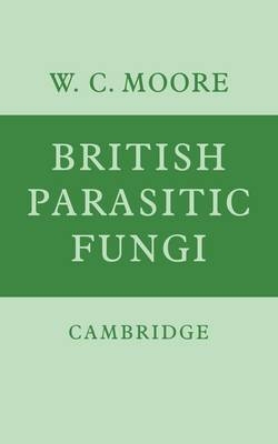 British Parasitic Fungi - W. C. Moore