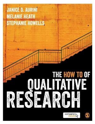 The How To of Qualitative Research - Janice Aurini, Melanie Heath, Stephanie Howells