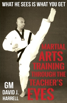 Martial Arts Training Through The Teacher’s Eyes - GM David J. Harrell