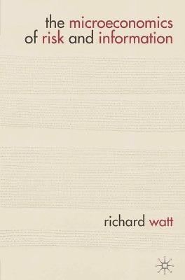 The Microeconomics of Risk and Information - Richard Watt