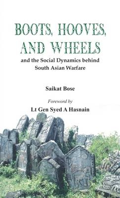 Boot, Hooves and Wheels and the Social Dynamics Behind South Asian Warfare - Saikat K. Bose