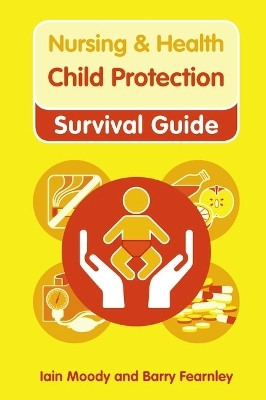 Nursing & Health Survival Guide: Child Protection : Safeguarding Children Against Abuse - Iain Moody, Barry Fearnley