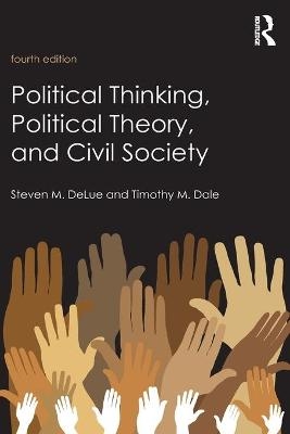 Political Thinking, Political Theory, and Civil Society - Steven M. DeLue, Timothy Dale