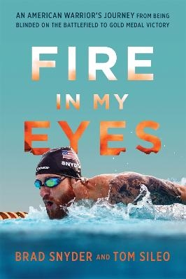 Fire in My Eyes - Brad Snyder, Tom Sileo