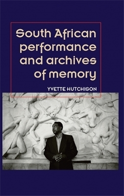 South African Performance and Archives of Memory - Yvette Hutchison