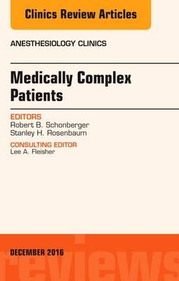 Medically Complex Patients, An Issue of Anesthesiology Clinics - Robert B. Schonberger, Stanley H. Rosenbaum