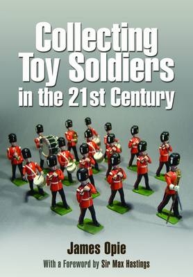 Collecting Toy Soldiers in the 21st Century - James Opie