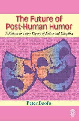 The Future of Post-Human Humor - Peter Baofu