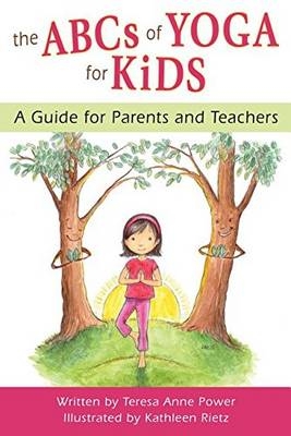 The ABCs of Yoga for Kids: A Guide for Parents and Teachers -  Teresa Anne Power