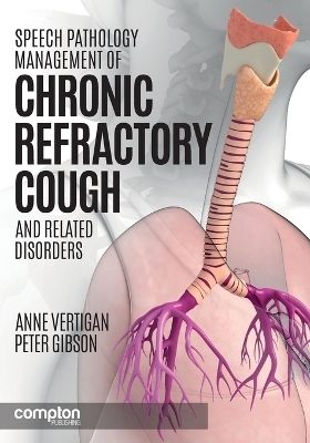 Speech Pathology Management of Chronic Refractory Cough and Related Disorders - Anne E. Vertigan, Peter G. Gibson