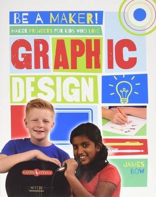 Maker Projects for Kids Who Love Graphic Design - James Bow