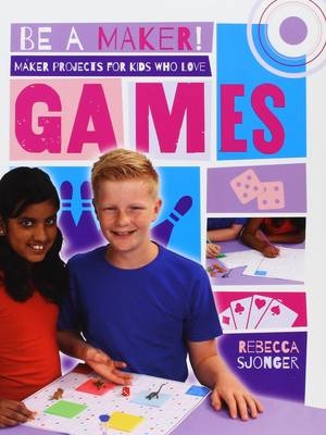 Maker Projects for Kids Who Love Games - Rebecca Sjonger