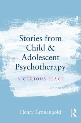 Stories from Child & Adolescent Psychotherapy - Henry Kronengold