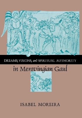 Dreams, Visions, and Spiritual Authority in Merovingian Gaul - Isabel Moreira