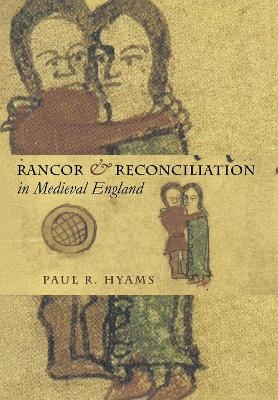 Rancor and Reconciliation in Medieval England - Paul R. Hyams