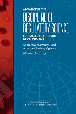 Advancing the Discipline of Regulatory Science for Medical Product Development - Engineering National Academies of Sciences  and Medicine,  Health and Medicine Division,  Board on Health Sciences Policy, Development Forum on Drug Discovery  and Translation