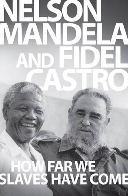 How far we slaves have come - Nelson Mandela, Fidel Castro