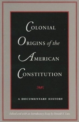 Colonial Origins of the American Constitution - Donald Lutz