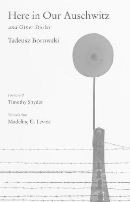 Here in Our Auschwitz and Other Stories - Tadeusz Borowski