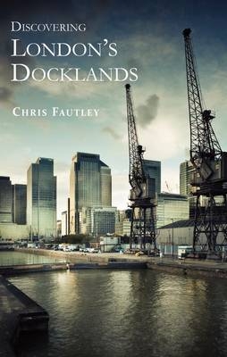 Discovering London’s Docklands - Christopher Fautley