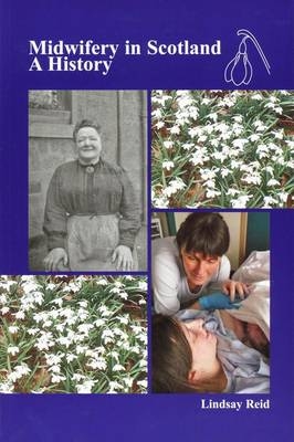 Midwifery in Scotland: A History - Lindsay Reid