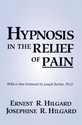 Hypnosis In The Relief Of Pain - Ernest R. Hilgard, Josephine R. Hilgard