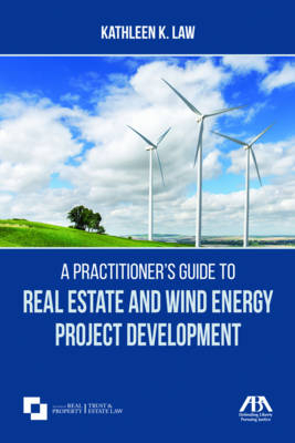 A Practitioner's Guide to Real Estate and Wind Energy Project Development - Kathleen K. Law