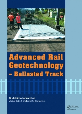 Advanced Rail Geotechnology - Ballasted Track - Buddhima Indraratna, Cholachat Rujikiatkamjorn, Wadud Salim