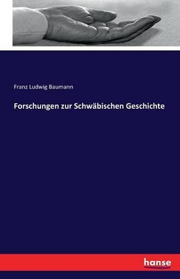 Forschungen zur SchwÃ¤bischen Geschichte - Franz Ludwig Baumann