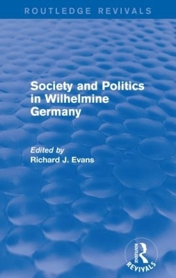 Society and Politics in Wilhelmine Germany (Routledge Revivals) - Richard J. Evans