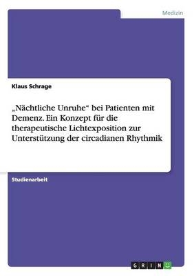 Â¿NÃ¤chtliche UnruheÂ¿ bei Patienten mit Demenz. Ein Konzept fÃ¼r die therapeutische Lichtexposition zur UnterstÃ¼tzung der circadianen Rhythmik - Klaus Schrage