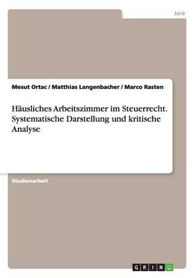 HÃ¤usliches Arbeitszimmer im Steuerrecht. Systematische Darstellung und kritische Analyse - Mesut Ortac, Matthias Langenbacher, Marco Rasten