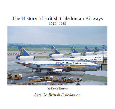 The History of British Caledonian Airways 1928 - 1988 - David Thaxter