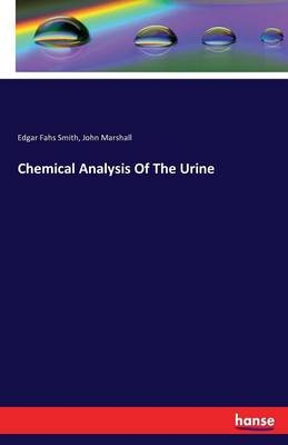 Chemical Analysis Of The Urine - Edgar Fahs Smith, John Marshall