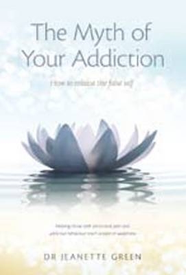 Myth of Your Addiction - Dr Jeanette Green