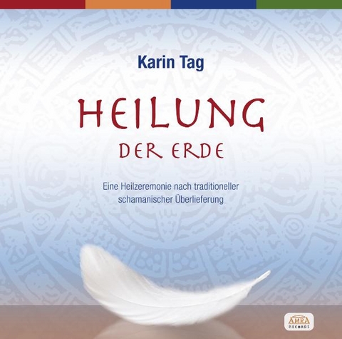 Heilung der Erde. Eine Heilzeremonie nach traditioneller schamanischer Überlieferung - Karin Tag