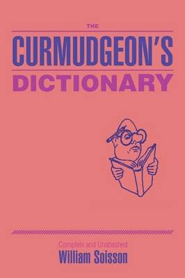 The Curmudgeon's Dictionary - William Soisson