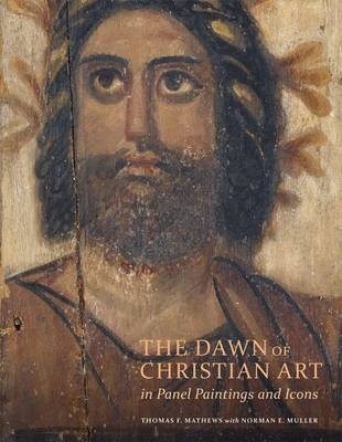 The Dawn of Christian Art - In Panel Painings and Icons - Thomas F. Mathews, Norman Muller