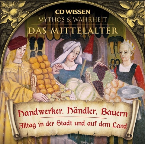 CD WISSEN - MYTHOS und WAHRHEIT - Das Mittelalter - Handwerker, Händler, Bauern - 