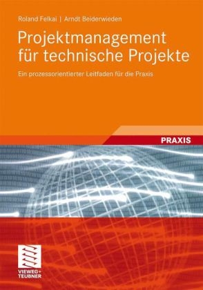 Projektmanagement für technische Projekte - Roland Felkai, Arndt Beiderwieden