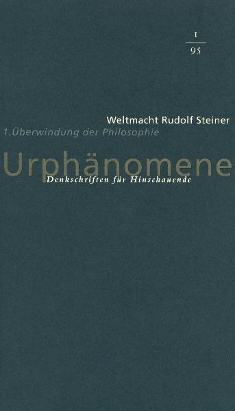 Urphänomene. Denkschriften für Hinschaudende. Weltmacht Rudolf Steiner / Überwindung der Philosophie - 