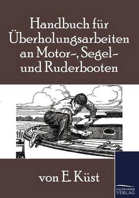 Handbuch für Überholungsarbeiten an Motor-, Segel- und Ruderbooten - E. Küst