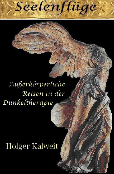 Seelenflüge. Außerkörperliche Reisen in der Dunkeltherapie - Holger Kalweit