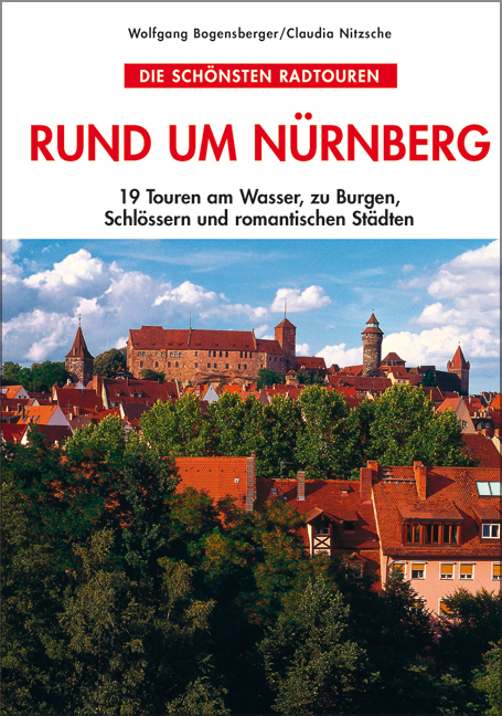 Die schönsten Radtouren rund um Nürnberg - Wolfgang Bogensberger